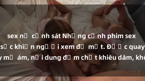 sex nữ cảnh sát Những cảnh phim sex bạo dâm nhóm gây sốc khiến người xem đỏ mặt. Được quay mờ ám, nội dung đậm chất khiêu dâm, không dành cho trẻ em.