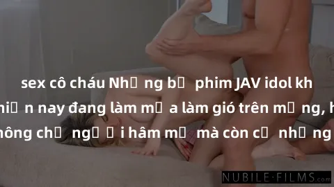 sex cô cháu Những bộ phim JAV idol không che hot nhất hiện nay đang làm mưa làm gió trên mạng, hấp dẫn không chỉ người hâm mộ mà còn cả những ai mới tìm hiểu về thể loại này!
