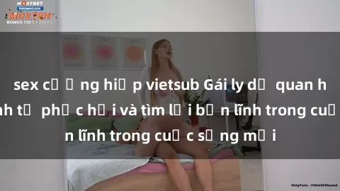 sex cưỡng hiếp vietsub Gái ly dị quan hệ: Hành trình tự phục hồi và tìm lại bản lĩnh trong cuộc sống mới