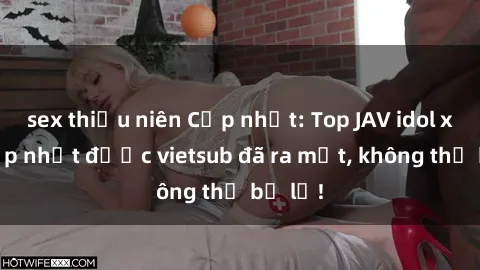 sex thiếu niên Cập nhật: Top JAV idol xinh đẹp nhất được vietsub đã ra mắt, không thể bỏ lỡ!