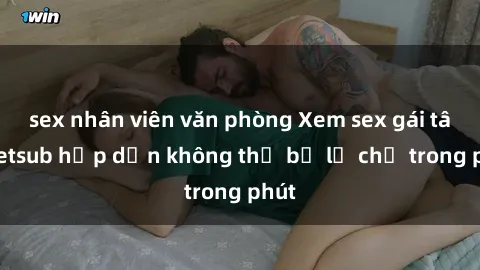 sex nhân viên văn phòng Xem sex gái tây vietsub hấp dẫn không thể bỏ lỡ chỉ trong phút