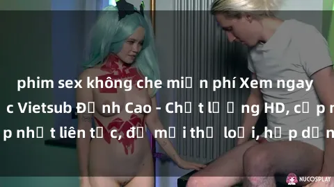 phim sex không che miễn phí Xem ngay Sex Phim Hàn Quốc Vietsub Đỉnh Cao - Chất lượng HD, cập nhật liên tục, đủ mọi thể loại, hấp dẫn không thể bỏ qua!