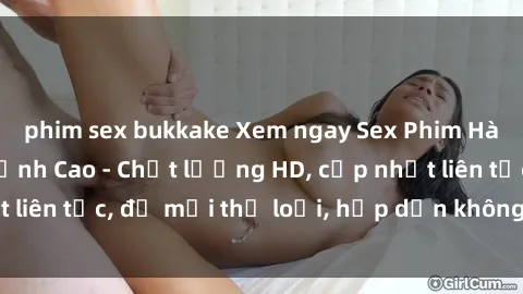 phim sex bukkake Xem ngay Sex Phim Hàn Quốc Vietsub Đỉnh Cao - Chất lượng HD, cập nhật liên tục, đủ mọi thể loại, hấp dẫn không thể bỏ qua!