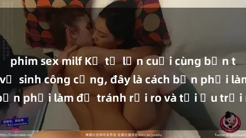 phim sex milf Kể từ lần cuối cùng bạn thực hành sex nhà vệ sinh công cộng, đây là cách bạn phải làm để tránh rủi ro và tối ưu trải nghiệm.