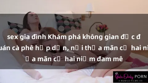 sex gia đình Khám phá không gian độc đáo tại sex quán cà phê hấp dẫn, nơi thỏa mãn cả hai niềm đam mê