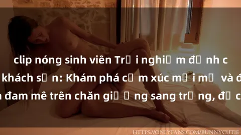 clip nóng sinh viên Trải nghiệm đỉnh cao tình yêu tại sex khách sạn: Khám phá cảm xúc mới mẻ và đam mê trên chăn giường sang trọng, độc đáo, không giới hạn.