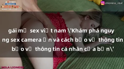 gái mỹ sex việt nam 'Khám phá nguy cơ của việc sử dụng sex camera ẩn và cách bảo vệ thông tin cá nhân của bạn'