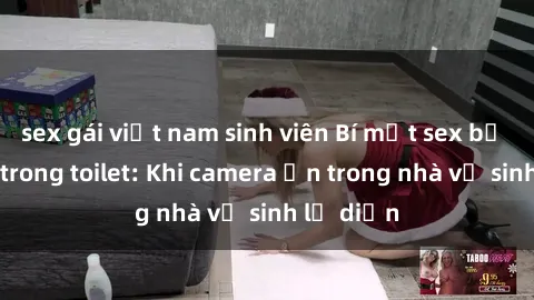 sex gái việt nam sinh viên Bí mật sex bị quay lén trong toilet: Khi camera ẩn trong nhà vệ sinh lộ diện
