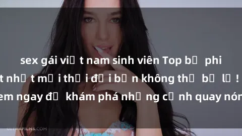 sex gái việt nam sinh viên Top bộ phim sex Hàn Quốc hot nhất mọi thời đại bạn không thể bỏ lỡ! Xem ngay để khám phá những cảnh quay nóng bỏng, đầy nghẹt thở!