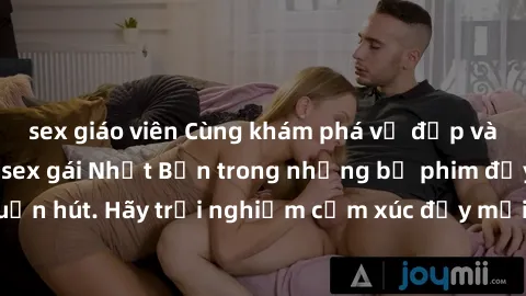 sex giáo viên Cùng khám phá vẻ đẹp và sức gợi cảm của sex gái Nhật Bản trong những bộ phim đầy nghệ thuật và cuốn hút. Hãy trải nghiệm cảm xúc đầy mới mẻ và sống động từ những cảnh quay tinh tế và quy