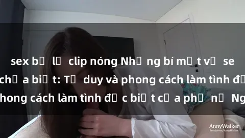 sex bị lộ clip nóng Những bí mật về sex gái Nga mà bạn chưa biết: Tư duy và phong cách làm tình đặc biệt của phụ nữ Nga