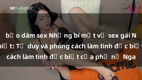 bạo dâm sex Những bí mật về sex gái Nga mà bạn chưa biết: Tư duy và phong cách làm tình đặc biệt của phụ nữ Nga