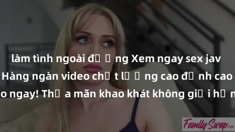 làm tình ngoài đường Xem ngay sex jav full HD miễn phí - Hàng ngàn video chất lượng cao đỉnh cao chỉ cần click vào ngay! Thỏa mãn khao khát không giới hạn, đón chờ những trải nghiệm mới lạ!