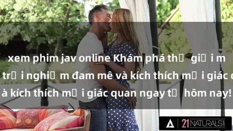 xem phim jav online Khám phá thế giới mới của sex online: trải nghiệm đam mê và kích thích mọi giác quan ngay từ hôm nay!