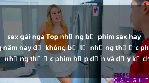 sex gái nga Top những bộ phim sex hay nhất nên xem trong năm nay để không bỏ lỡ những thước phim hấp dẫn và đầy kịch tính.