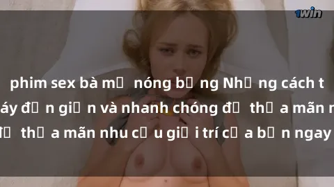 phim sex bà mẹ nóng bỏng Những cách tải phim sex về máy đơn giản và nhanh chóng để thỏa mãn nhu cầu giải trí của bạn ngay tại nhà