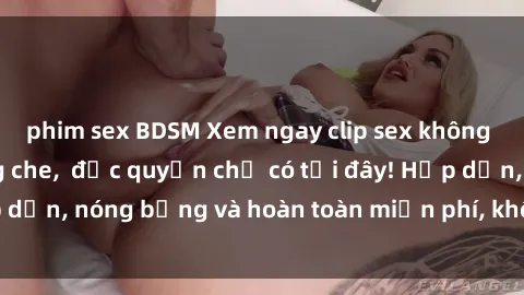 phim sex BDSM Xem ngay clip sex không che cực hot, không che,  độc quyền chỉ có tại đây! Hấp dẫn, nóng bỏng và hoàn toàn miễn phí, không thể bỏ qua!