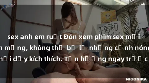 sex anh em ruột Đón xem phim sex mới nhất đang hot trên mạng, không thể bỏ lỡ những cảnh nóng hổi đầy kích thích. Tận hưởng ngay trước khi bị xoá chóng mặt!