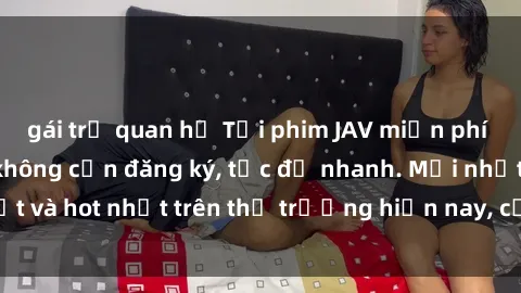 gái trẻ quan hệ Tải phim JAV miễn phí chất lượng cao, không cần đăng ký, tốc độ nhanh. Mới nhất và hot nhất trên thị trường hiện nay, cập nhật hàng ngày.