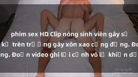 phim sex HD Clip nóng sinh viên gây sốc: Hành động cấm kỵ trên trường gây xôn xao cộng đồng. Đoạn video ghi lại cảnh vô lễ khiến dư luận bức xúc.