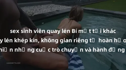 sex sinh viên quay lén Bí mật tại khách sạn: Phòng quay lén khép kín, không gian riêng tư hoàn hảo để thực hiện những cuộc trò chuyện và hành động không bị người khác phát hiện.