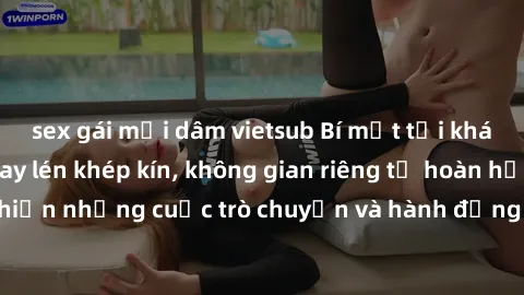 sex gái mại dâm vietsub Bí mật tại khách sạn: Phòng quay lén khép kín, không gian riêng tư hoàn hảo để thực hiện những cuộc trò chuyện và hành động không bị người khác phát hiện.