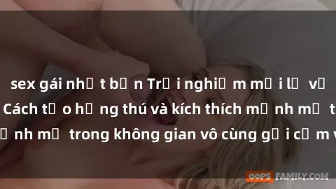 sex gái nhật bản Trải nghiệm mới lạ với sex phòng tắm - Cách tạo hứng thú và kích thích mạnh mẽ trong không gian vô cùng gợi cảm và lãng mạn