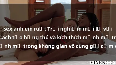 sex anh em ruột Trải nghiệm mới lạ với sex phòng tắm - Cách tạo hứng thú và kích thích mạnh mẽ trong không gian vô cùng gợi cảm và lãng mạn