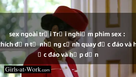 sex ngoài trời Trải nghiệm phim sex : Sự kích thích đến từ những cảnh quay độc đáo và hấp dẫn