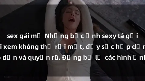 sex gái mỹ Những bức ảnh sexy tá gợi cảm khiến người xem không thể rời mắt, đầy sức hấp dẫn và quyến rũ. Đừng bỏ lỡ các hình ảnh nóng bỏng này!