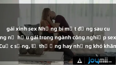 gái xinh sex Những bí mật đằng sau cuộc sống của những nữ hầu gái trong ngành công nghiệp sex: Cuộc sống, lẽ thường hay những khó khăn mà họ phải đối mặt.