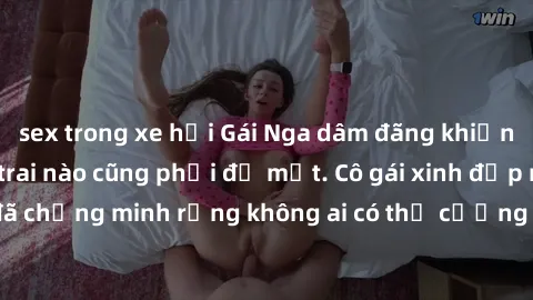 sex trong xe hơi Gái Nga dâm đãng khiến tim bất cứ chàng trai nào cũng phải đỏ mặt. Cô gái xinh đẹp này đã chứng minh rằng không ai có thể cưỡng lại khi cô làm tình đắm say.