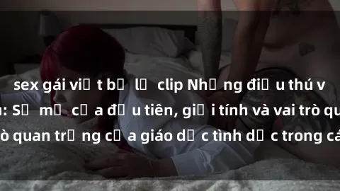 sex gái việt bị lộ clip Những điều thú vị về sex ở Bắc Âu: Sự mở cửa đầu tiên, giới tính và vai trò quan trọng của giáo dục tình dục trong các quốc gia này.