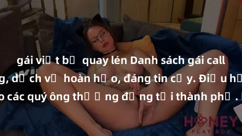 gái việt bị quay lén Danh sách gái call girl vip chất lượng, dịch vụ hoàn hảo, đáng tin cậy. Điều hấp dẫn cho các quý ông thượng đẳng tại thành phố. Hãy nhấc máy và đặt lịch ngay!