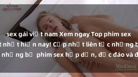 sex gái việt nam Xem ngay Top phim sex mới nhất đang hot nhất hiện nay! Cập nhật liên tục những bộ phim sex hấp dẫn, độc đáo và đầy kích thích.