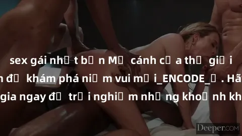 sex gái nhật bản Mở cánh cửa thế giới sex MILF Việt Nam để khám phá niềm vui mới_ENCODE_. Hãy tham gia ngay để trải nghiệm những khoảnh khắc đầy kích thích và đam mê.