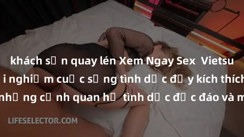 khách sạn quay lén Xem Ngay Sex  Vietsub Full HD - Cùng trải nghiệm cuộc sống tình dục đầy kích thích với những cảnh quan hệ tình dục độc đáo và mãnh liệt trong bộ phim này!