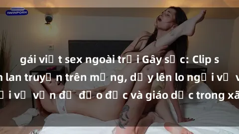 gái việt sex ngoài trời Gây sốc: Clip sex mẹ con Việt Nam lan truyền trên mạng, dấy lên lo ngại về vấn đề đạo đức và giáo dục trong xã hội hiện nay.