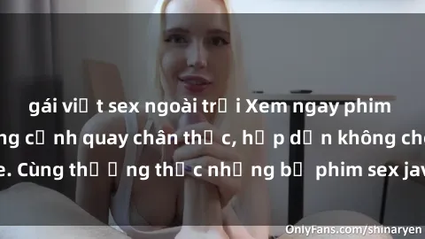gái việt sex ngoài trời Xem ngay phim sex jav HD với những cảnh quay chân thực, hấp dẫn không che. Cùng thưởng thức những bộ phim sex jav HD hot nhất hiện nay!
