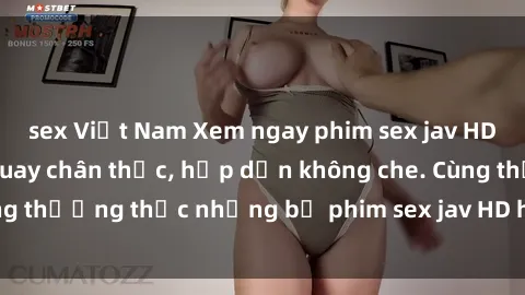 sex Việt Nam Xem ngay phim sex jav HD với những cảnh quay chân thực, hấp dẫn không che. Cùng thưởng thức những bộ phim sex jav HD hot nhất hiện nay!